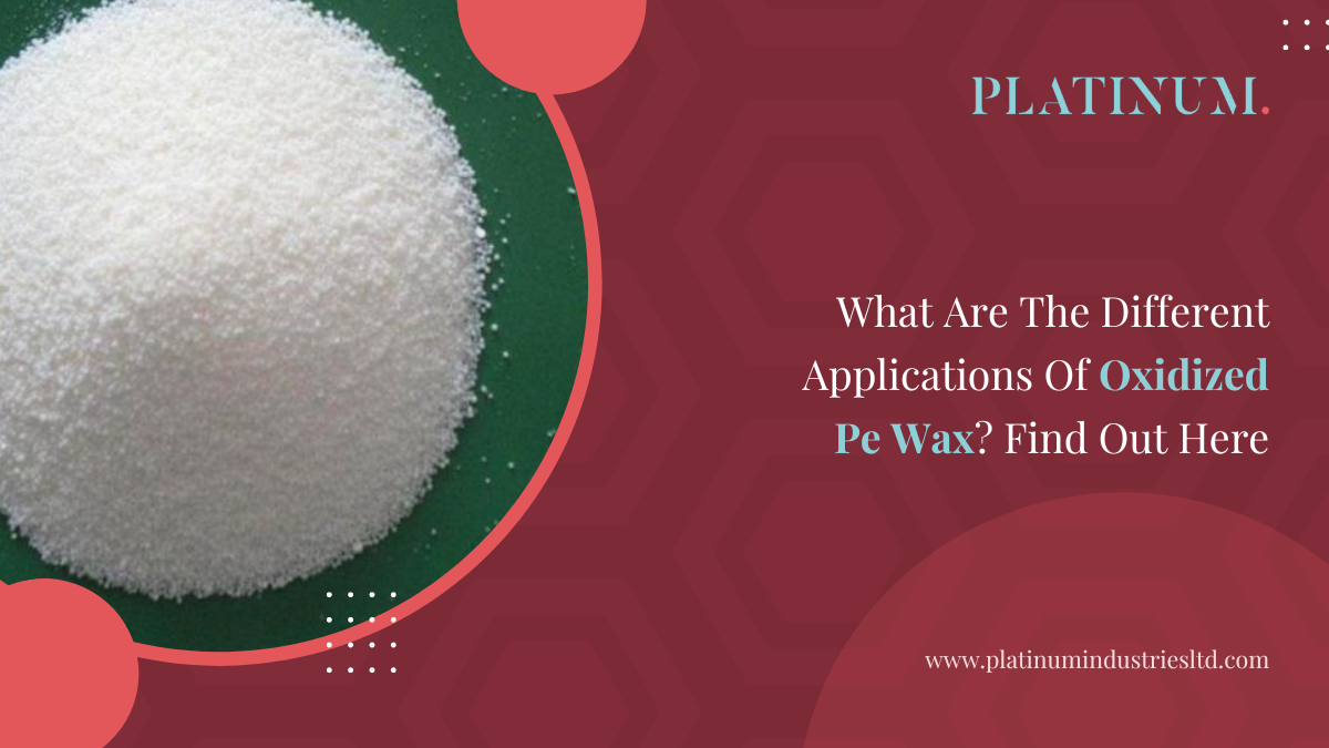 What Are The Different Applications Of Oxidized Pe Wax? Find Out Here